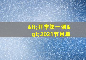 <开学第一课>2021节目单